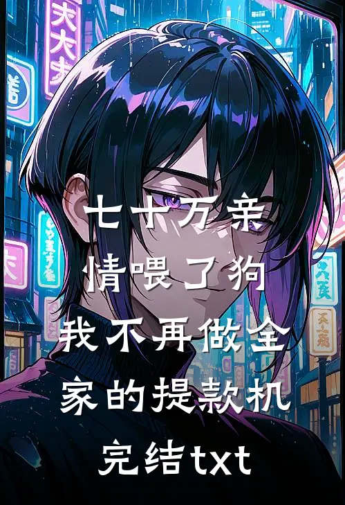 七十万亲情喂了狗，我不再做全家的提款机完结txt