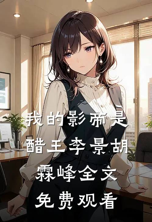 我的影帝是醋王李景胡霖峰全文免费观看