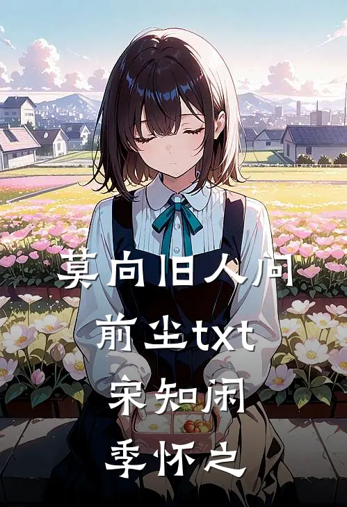 莫向旧人问前尘txt,宋知闲季怀之