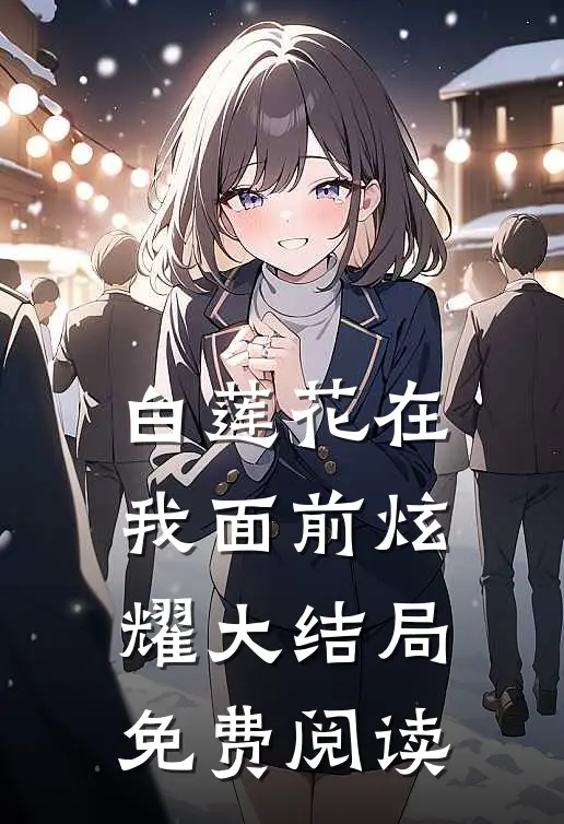 白莲花在我面前炫耀大结局免费阅读