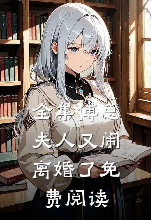 全集傅总,夫人又闹离婚了免费阅读