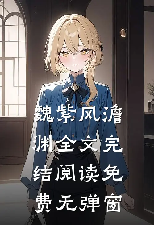 魏紫风澹渊全文完结阅读免费无弹窗