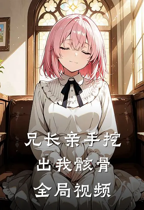 兄长亲手挖出我骸骨全局视频