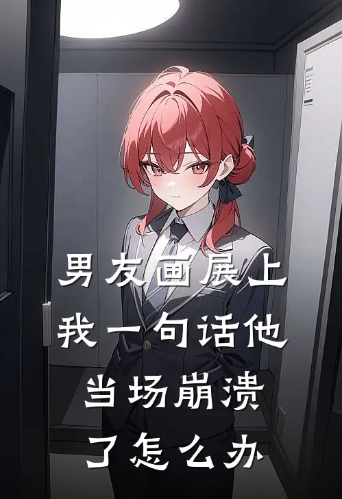 男友画展上我一句话他当场崩溃了怎么办