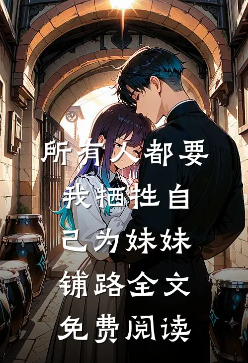 所有人都要我牺牲自己为妹妹铺路全文免费阅读