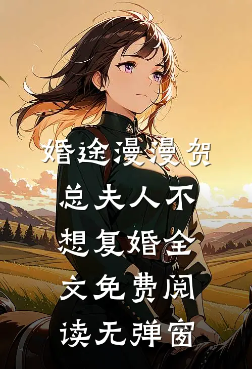 婚途漫漫贺总夫人不想复婚全文免费阅读无弹窗