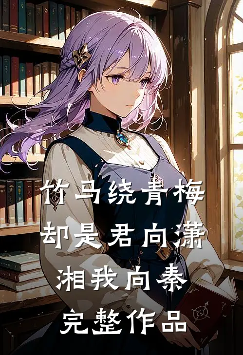 竹马绕青梅，却是君向潇湘我向秦完整作品