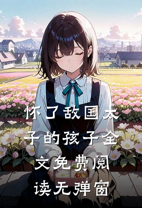 怀了敌国太子的孩子全文免费阅读无弹窗