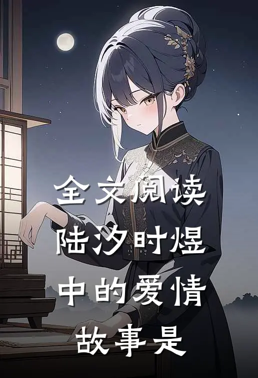 全文阅读陆汐时煜中的爱情故事是