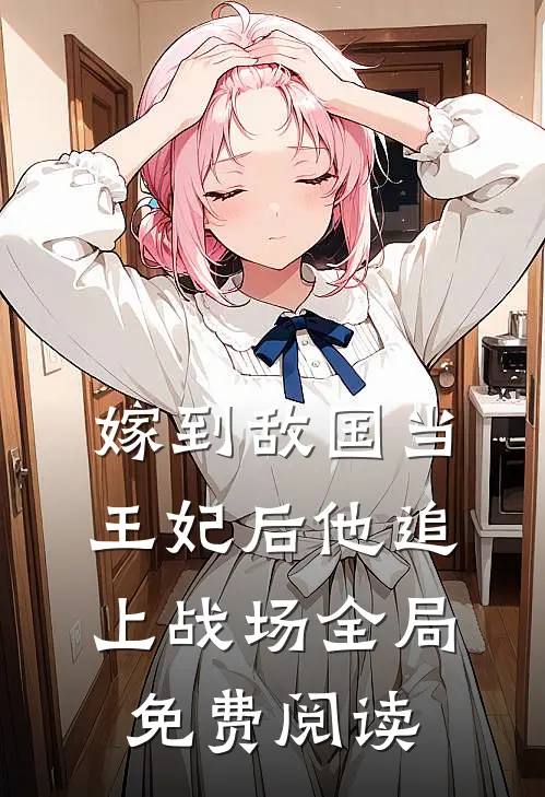 嫁到敌国当王妃后他追上战场全局免费阅读