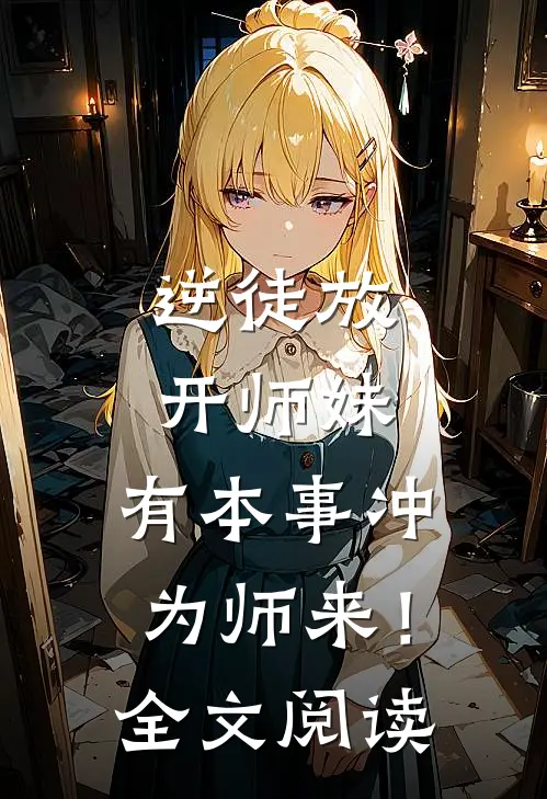 逆徒放开师妹，有本事冲为师来！全文阅读