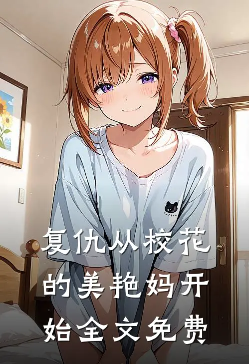 复仇从校花的美艳妈开始全文免费