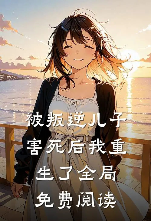 被叛逆儿子害死后我重生了全局免费阅读
