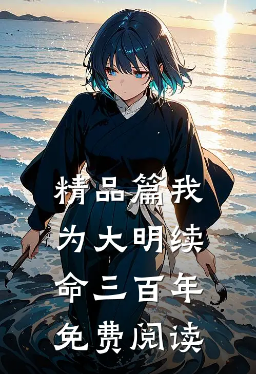 精品篇我为大明续命三百年免费阅读