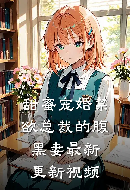 甜蜜宠婚禁欲总裁的腹黑妻最新更新视频
