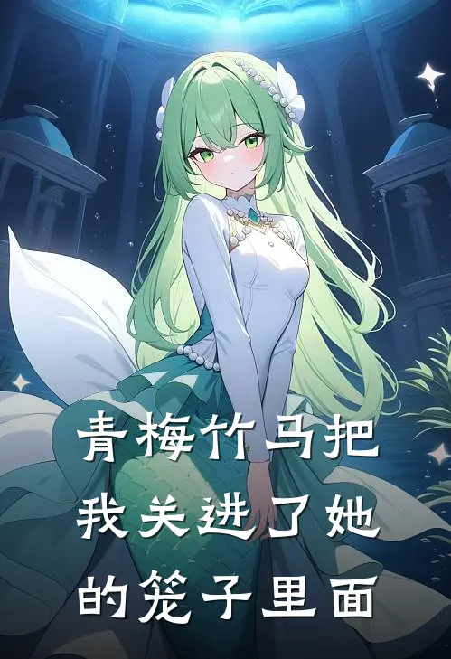 青梅竹马把我关进了她的笼子里面