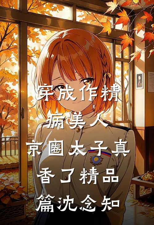 穿成作精病美人，京圈太子真香了精品篇沈念知