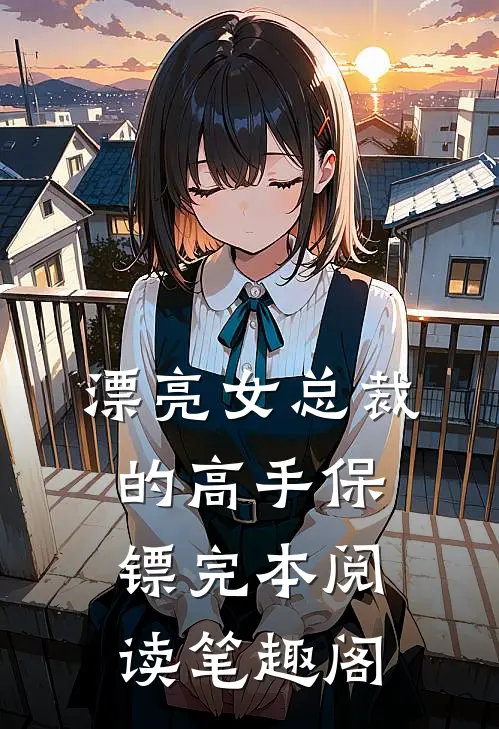漂亮女总裁的高手保镖完本阅读笔趣阁