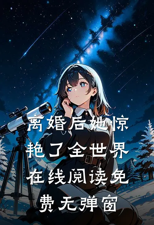 离婚后她惊艳了全世界在线阅读免费无弹窗