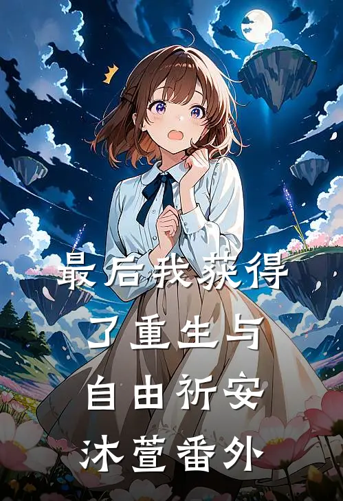 最后我获得了重生与自由祈安沐萱 番外