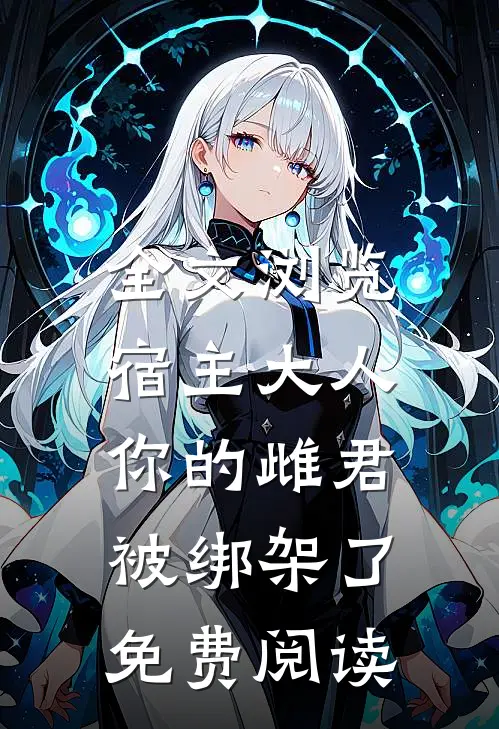 全文浏览宿主大人,你的雌君被绑架了免费阅读