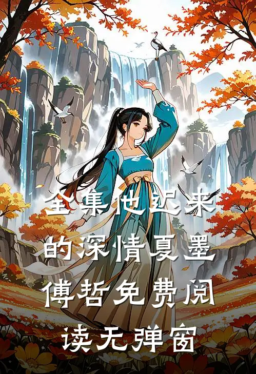 全集他迟来的深情 夏墨 傅哲免费阅读无弹窗