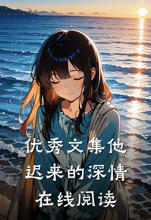 优秀文集他迟来的深情在线阅读