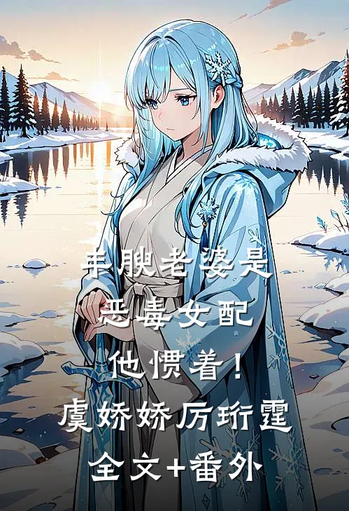 丰腴老婆是恶毒女配，他惯着！虞娇娇厉珩霆全文+番外
