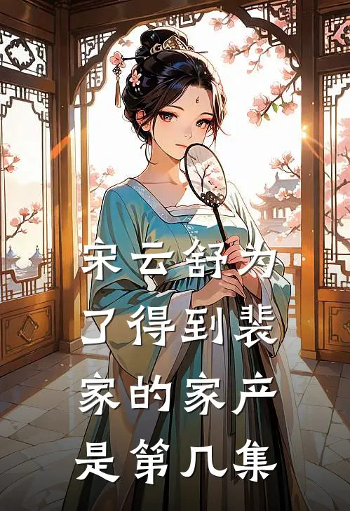 宋云舒为了得到裴家的家产是第几集