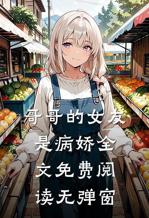 哥哥的女友是病娇全文免费阅读无弹窗