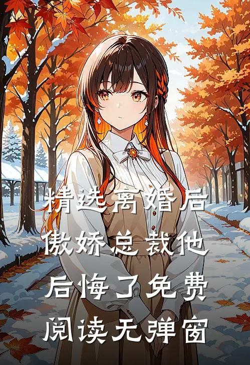 精选离婚后,傲娇总裁他后悔了免费阅读无弹窗