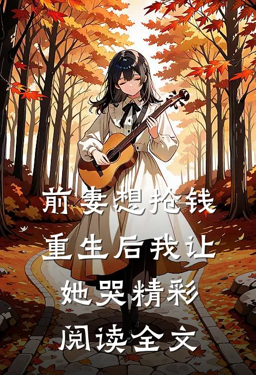 前妻想抢钱重生后我让她哭精彩阅读全文