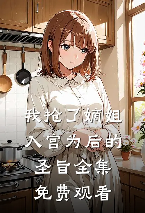 我抢了嫡姐入宫为后的圣旨全集免费观看