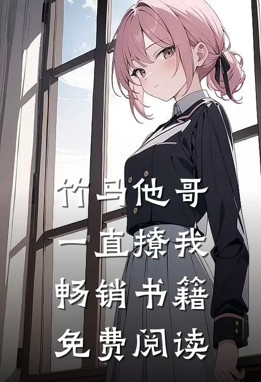 竹马他哥一直撩我畅销书籍免费阅读