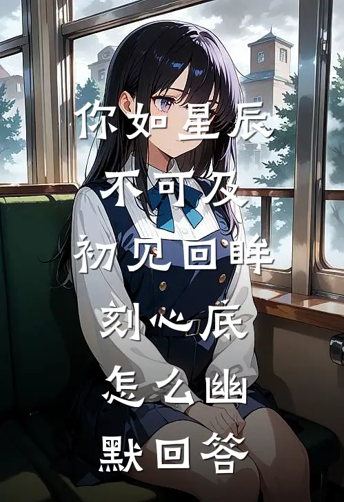 你如星辰不可及,初见回眸刻心底,怎么幽默回答