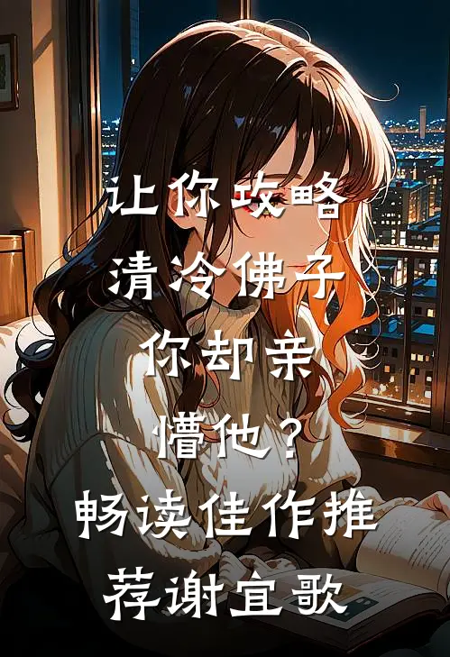 让你攻略清冷佛子，你却亲懵他？畅读佳作推荐谢宜歌