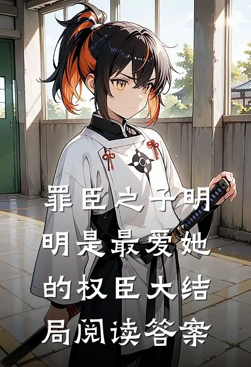罪臣之子明明是最爱她的权臣大结局阅读答案