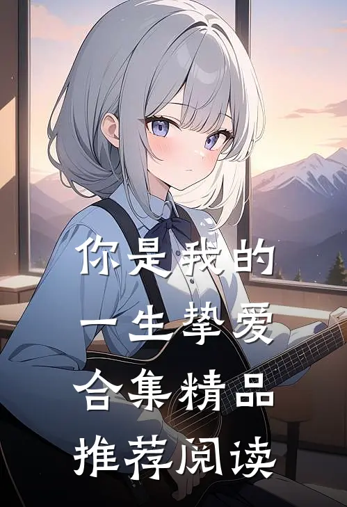 你是我的一生挚爱合集精品推荐阅读