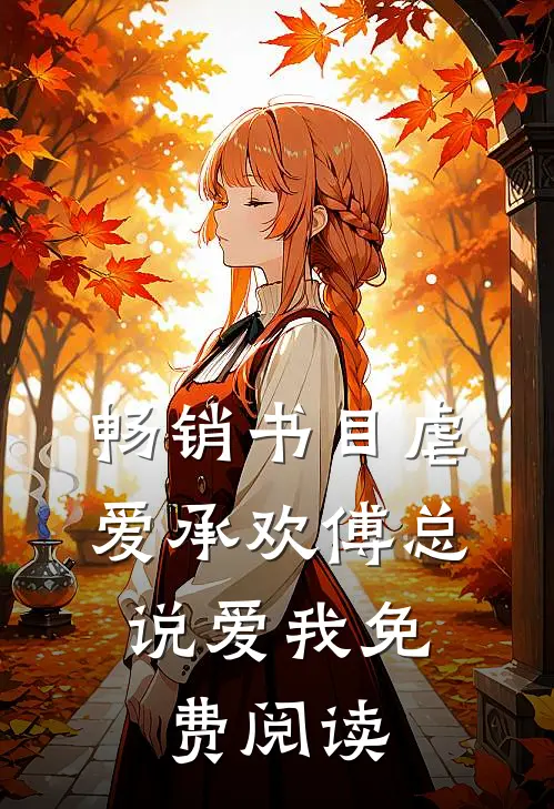 畅销书目虐爱承欢傅总,说爱我免费阅读