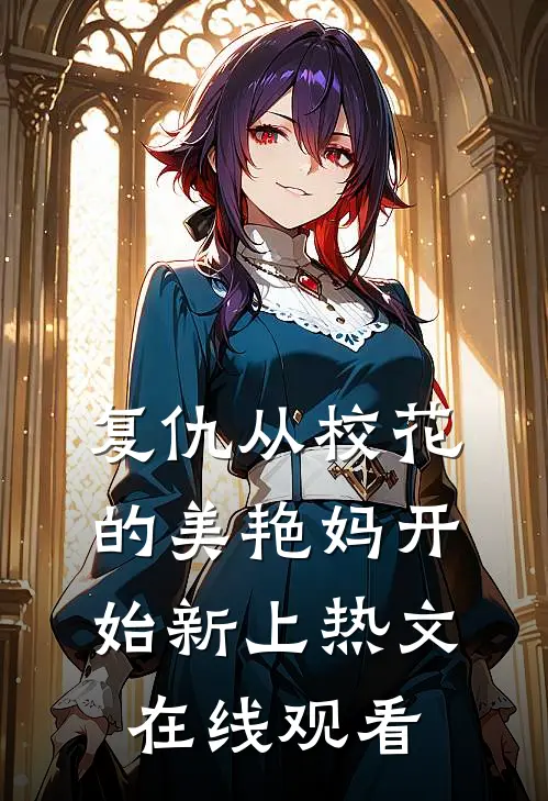 复仇从校花的美艳妈开始新上热文在线观看