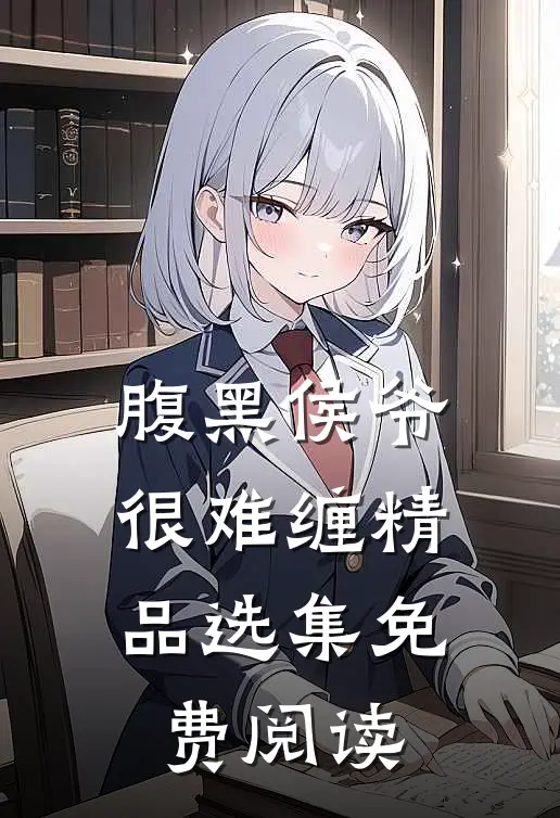 腹黑侯爷很难缠 精品选集免费阅读