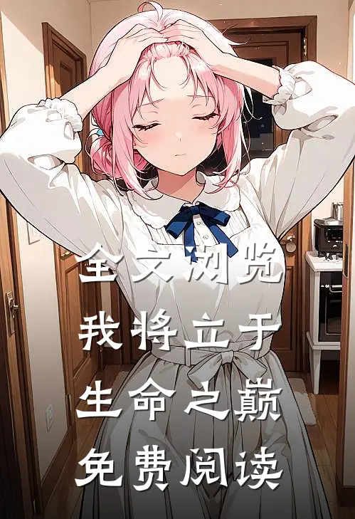 全文浏览我将立于生命之巅免费阅读