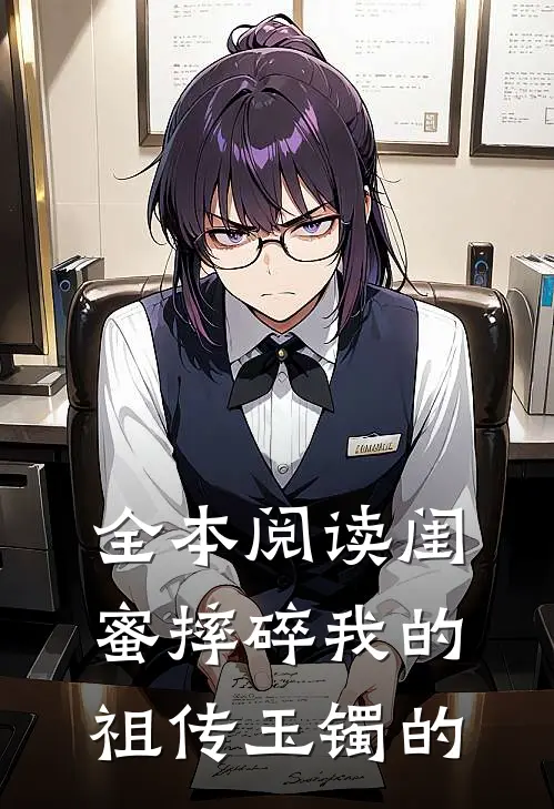 全本阅读闺蜜摔碎我的祖传玉镯的