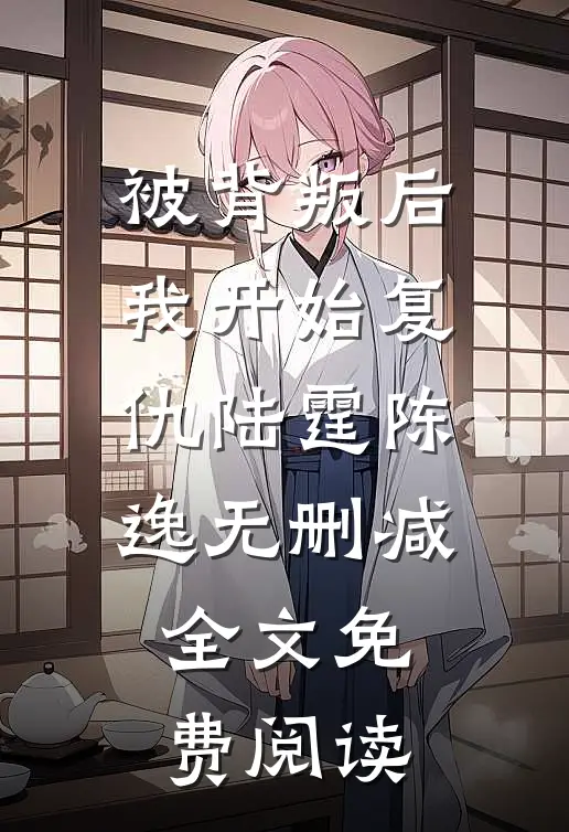 被背叛后我开始复仇陆霆陈逸无删减全文免费阅读