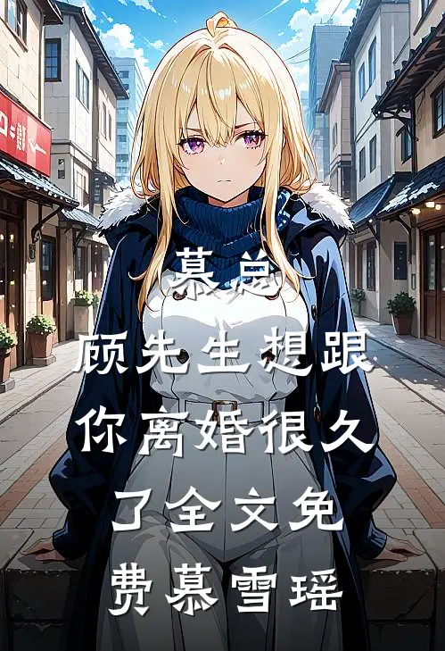 慕总，顾先生想跟你离婚很久了全文免费慕雪瑶