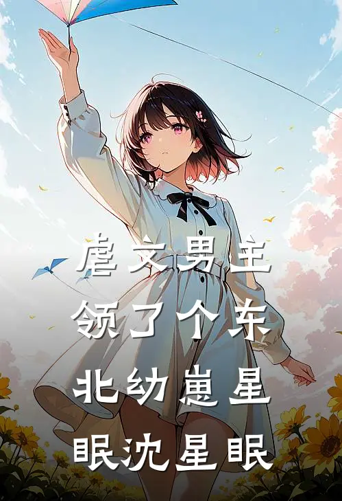 虐文男主领了个东北幼崽星眠沈星眠