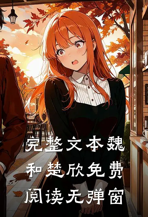 完整文本魏和楚欣免费阅读无弹窗
