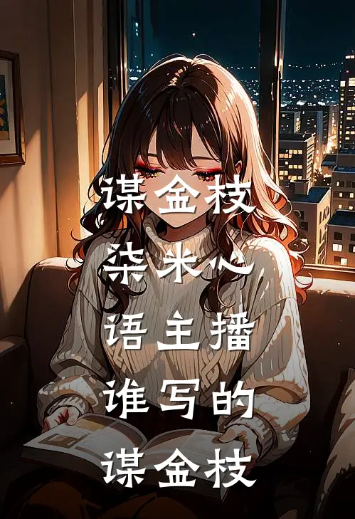 谋金枝,柒米心语主播,谁写的谋金枝
