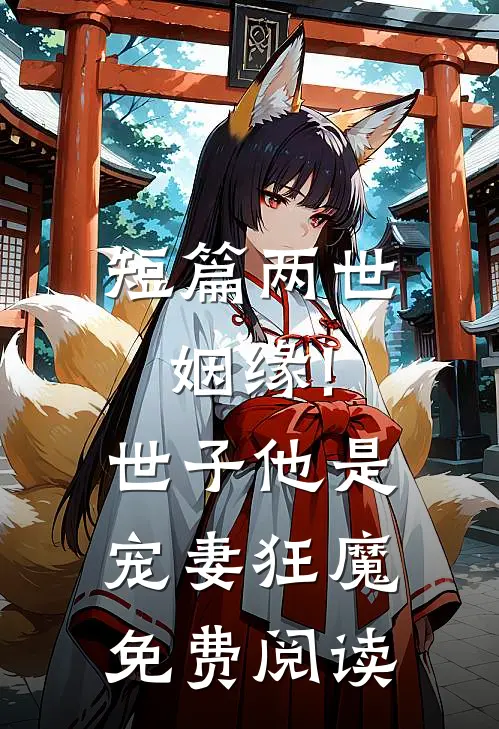 短篇两世姻缘!世子他是宠妻狂魔免费阅读