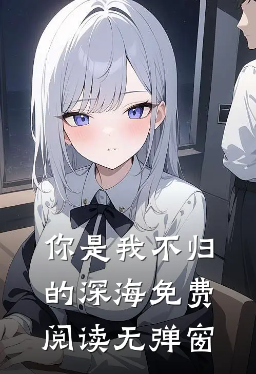 你是我不归的深海免费阅读无弹窗